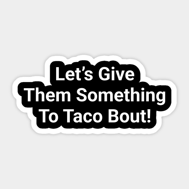 Let's Give Them Something To Taco Bout Funny Pun Sticker by Oh My Pun